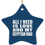 All I Need Is Love And My Egyptian Mau - Star Ornament