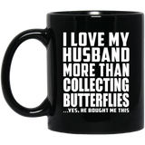 I Love My Husband More Than Collecting Butterflies - 11 Oz Coffee Mug Black