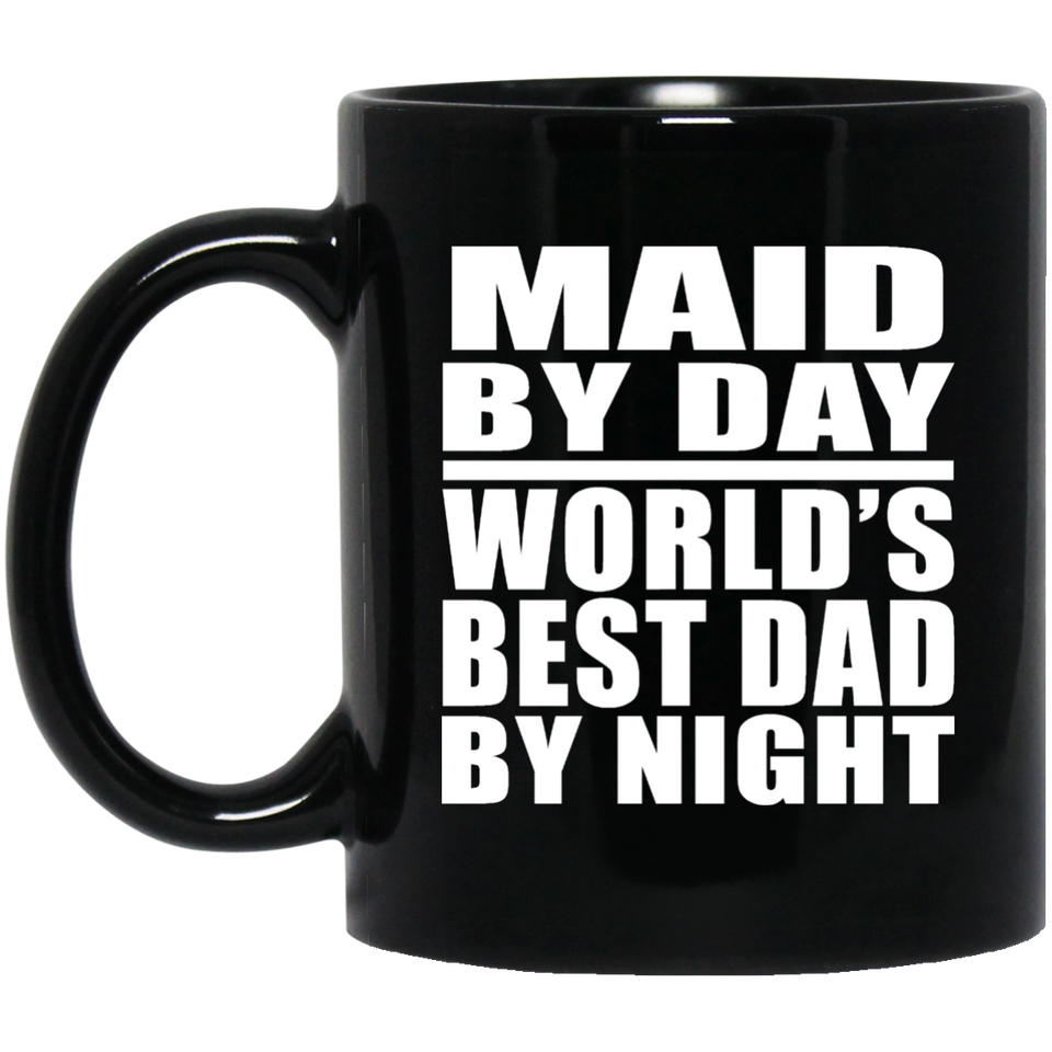 Maid By Day World's Best Dad By Night - 11 Oz Coffee Mug Black
