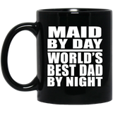 Maid By Day World's Best Dad By Night - 11 Oz Coffee Mug Black