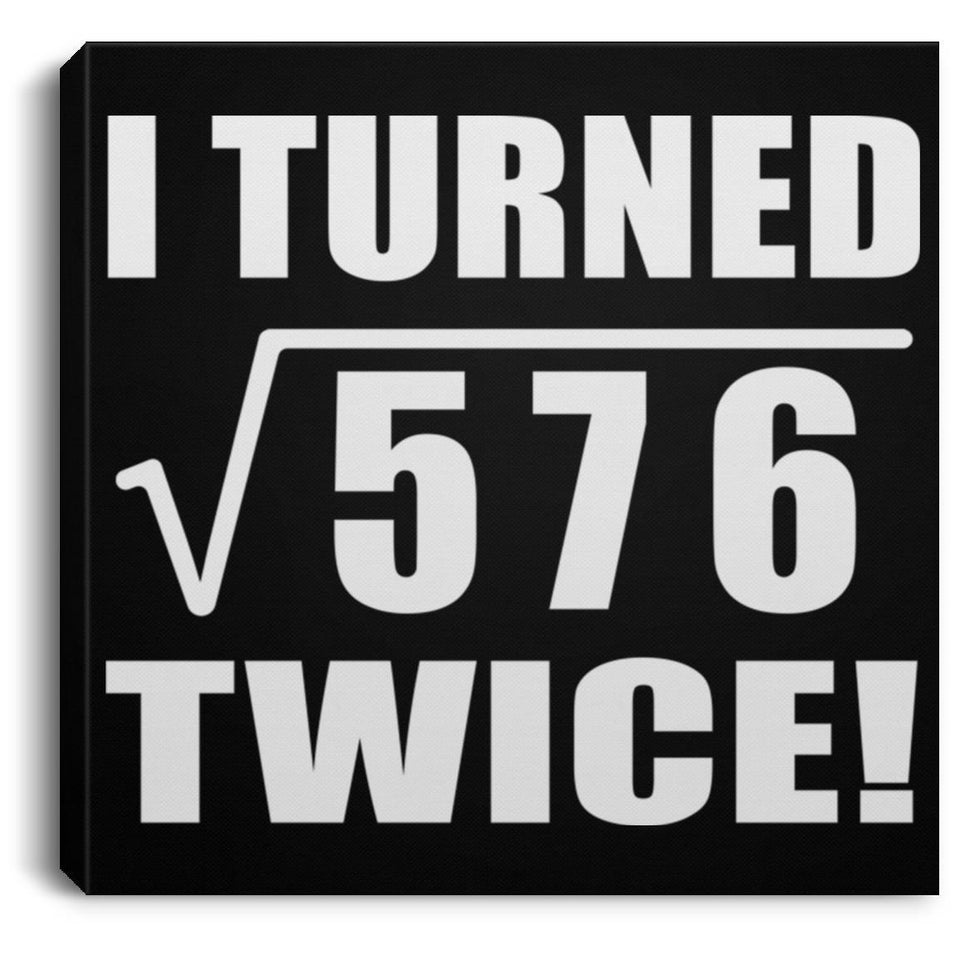 48th Birthday I Turned Square Root of 576 Twice - Canvas Square
