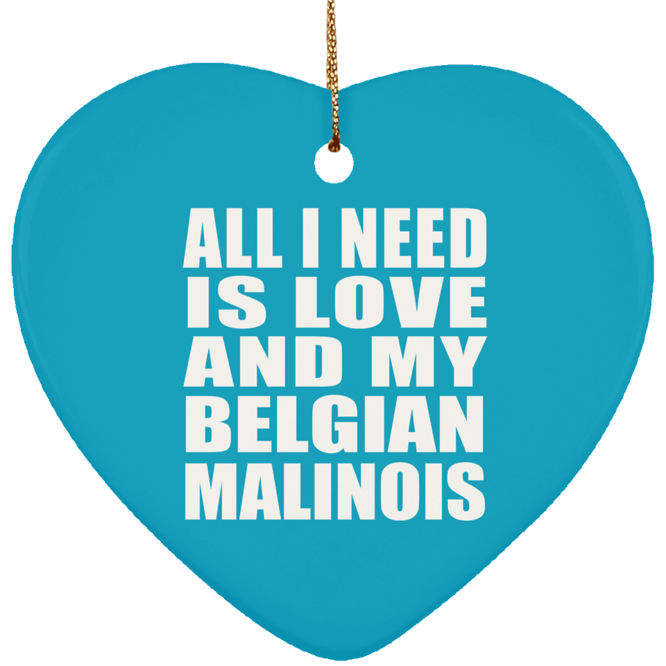 All I Need Is Love And My Belgian Malinois - Heart Ornament