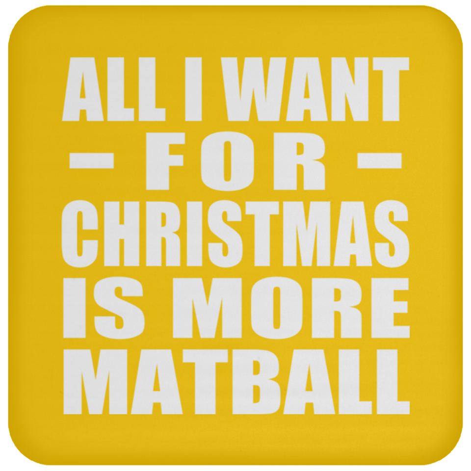 All I Want For Christmas Is More Matball - Coaster