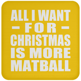 All I Want For Christmas Is More Matball - Coaster