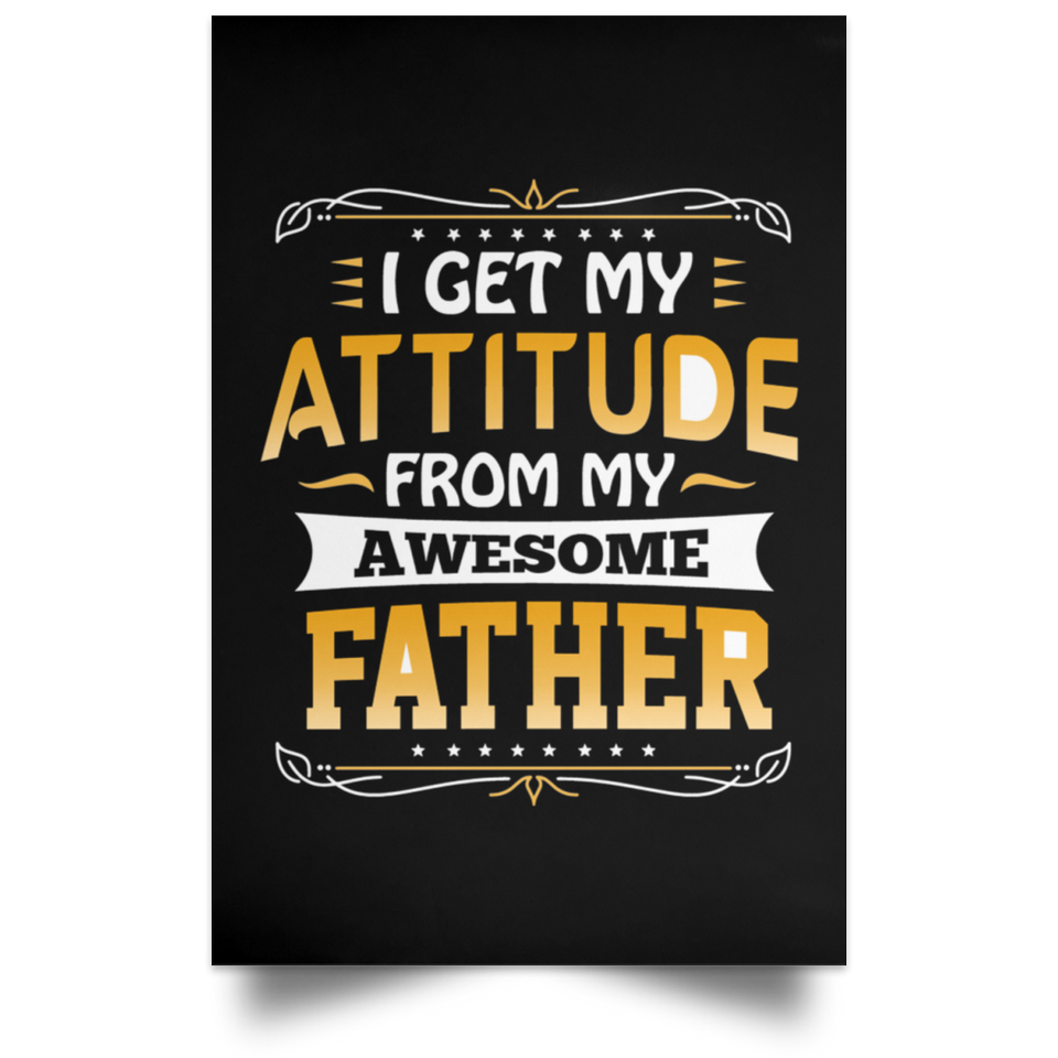 I Get My Attitude From My Awesome Father - Poster Portrait
