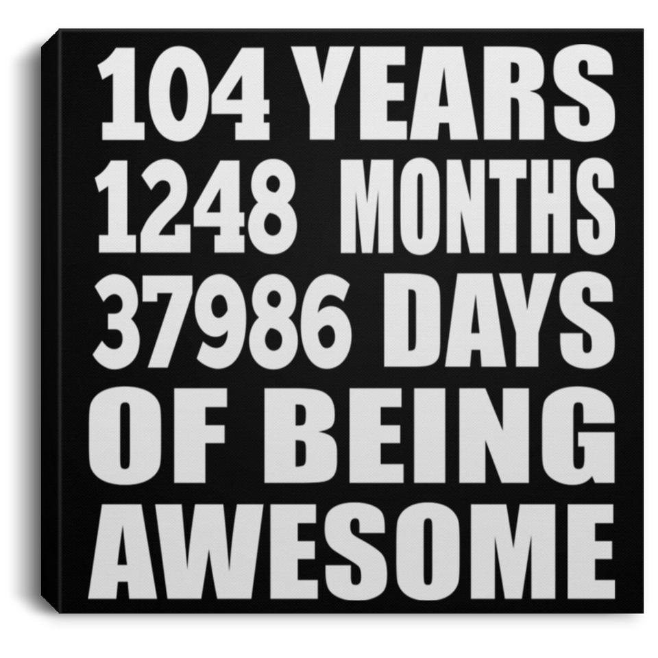 104th Birthday 104 Years 1248 Months 37986 Days Of Awesome - Canvas Square