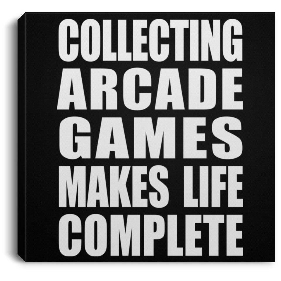 Collecting Arcade Games Makes Life Complete - Canvas Square