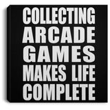 Collecting Arcade Games Makes Life Complete - Canvas Square
