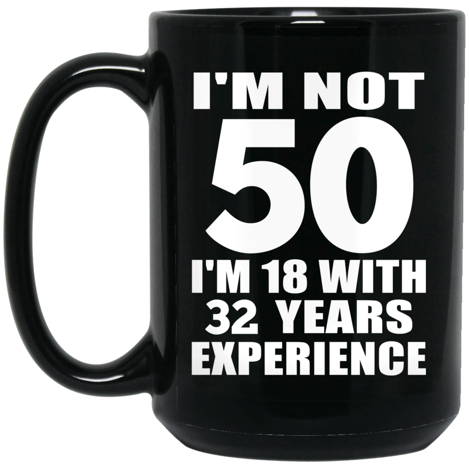 50th Birthday I'm Not 50 I'm 18 With 32 Years Experience - 15oz Coffee Mug Black