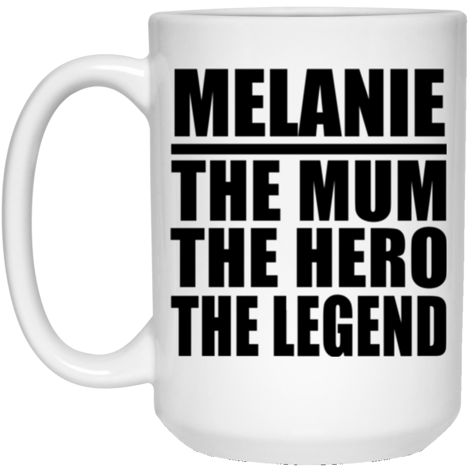 Melanie The Mum The Hero The Legend - 15 Oz Coffee Mug