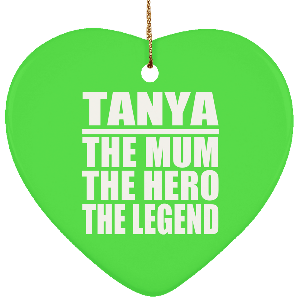 Tanya The Mum The Hero The Legend - Heart Ornament