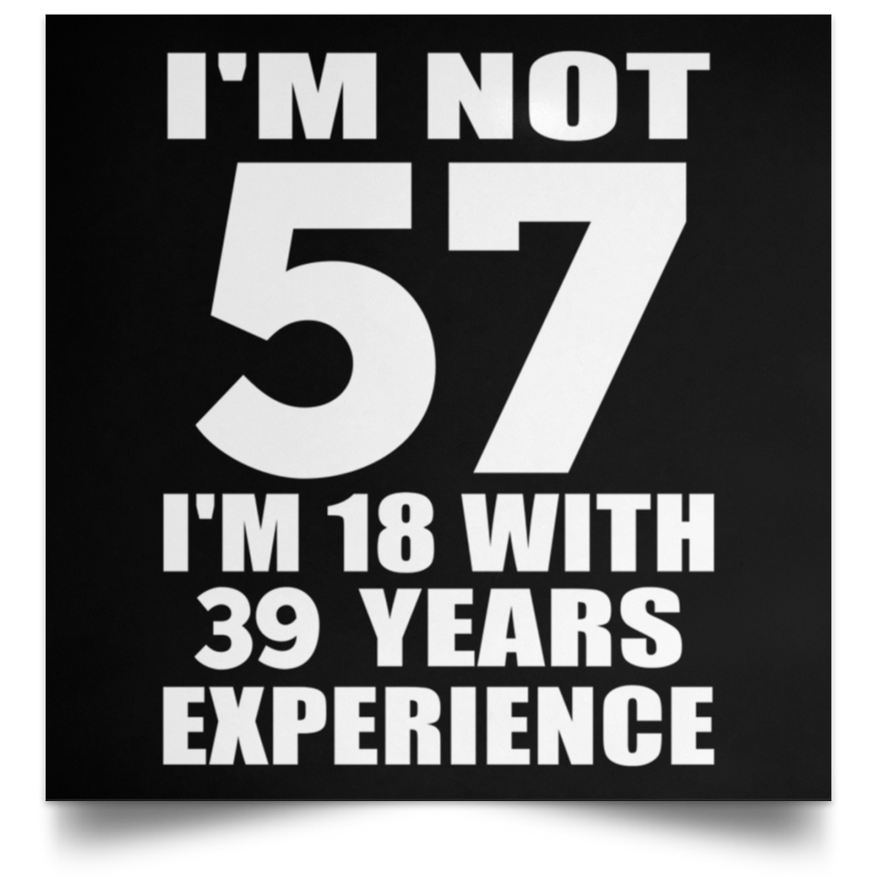 57th Birthday I'm Not 57 I'm 18 With 39 Years Experience - Poster Square