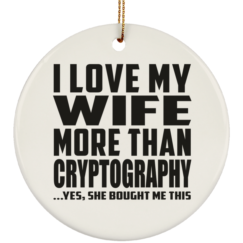 I Love My Wife More Than Cryptography - Circle Ornament