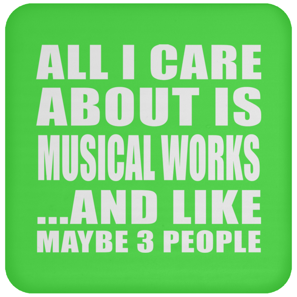 All I Care About Is Musical Works - Drink Coaster