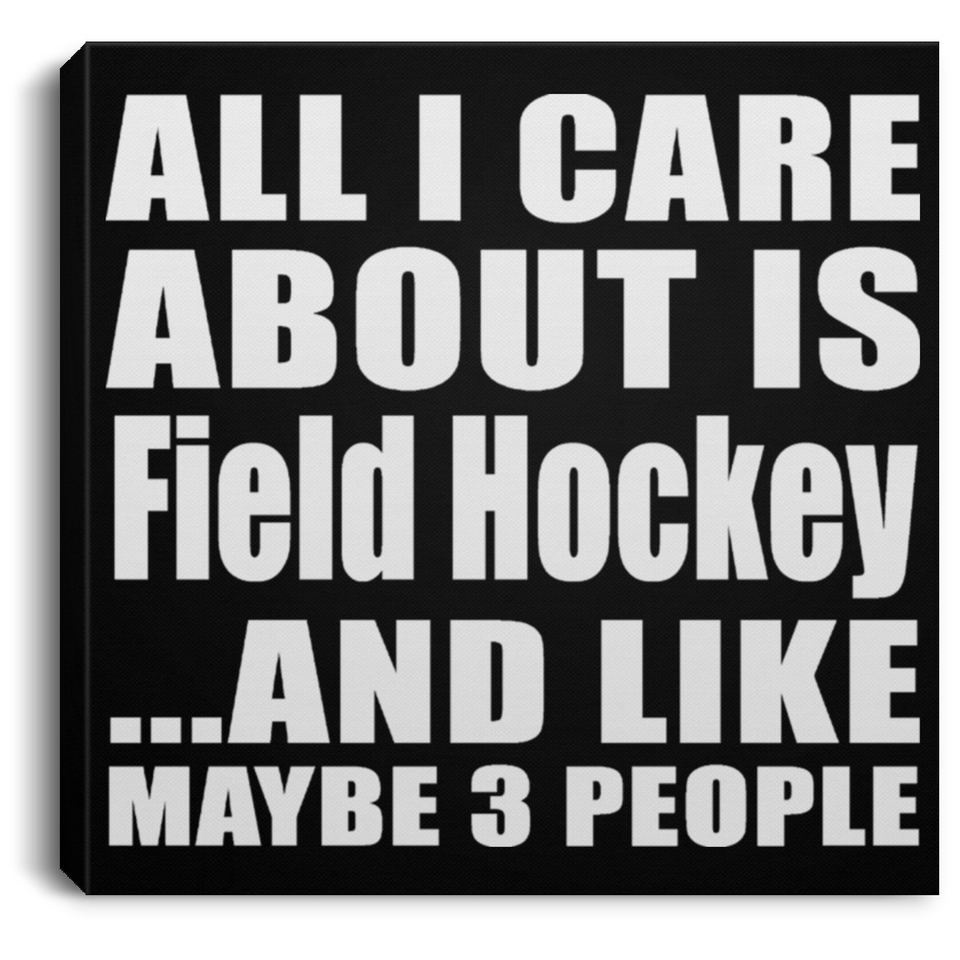 All I Care About Is Field Hockey - Canvas Square