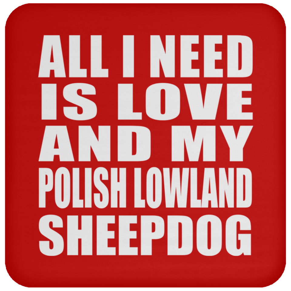 All I Need Is Love And My Polish Lowland Sheepdog - Drink Coaster