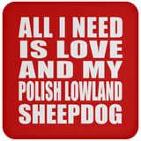 All I Need Is Love And My Polish Lowland Sheepdog - Drink Coaster