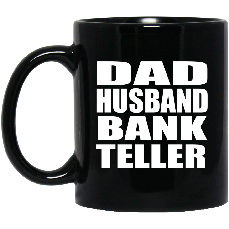Dad Husband Bank Teller - 11oz Coffee Mug Black