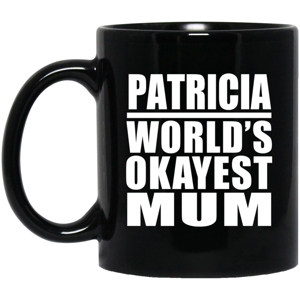 Patricia World's Okayest Mum - 11 Oz Coffee Mug Black