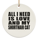 All I Need Is Love And My Shorthair Cat - Circle Ornament