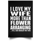 I Love My Wife More Than Flower Arranging - Poster Portrait