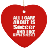 All I Care About Is Soccer - Heart Ornament