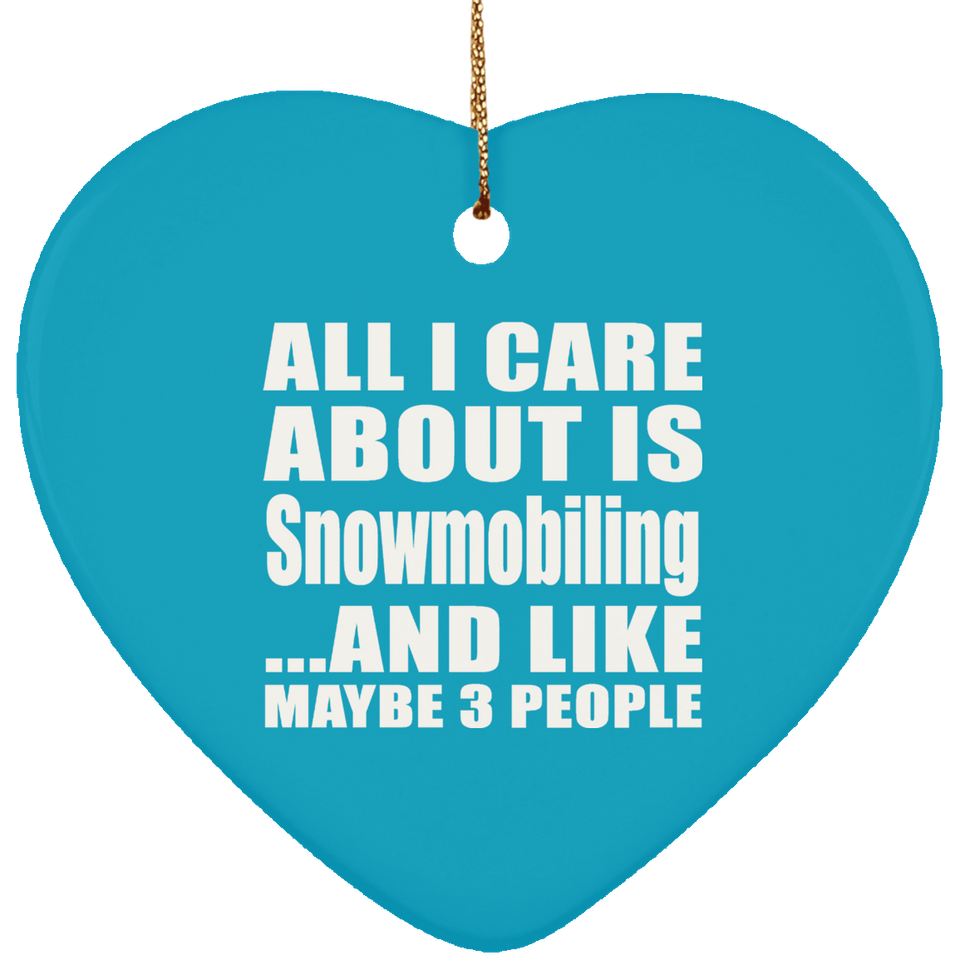 All I Care About Is Snowmobiling - Heart Ornament