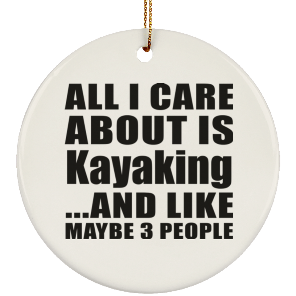 All I Care About Is Kayaking - Circle Ornament