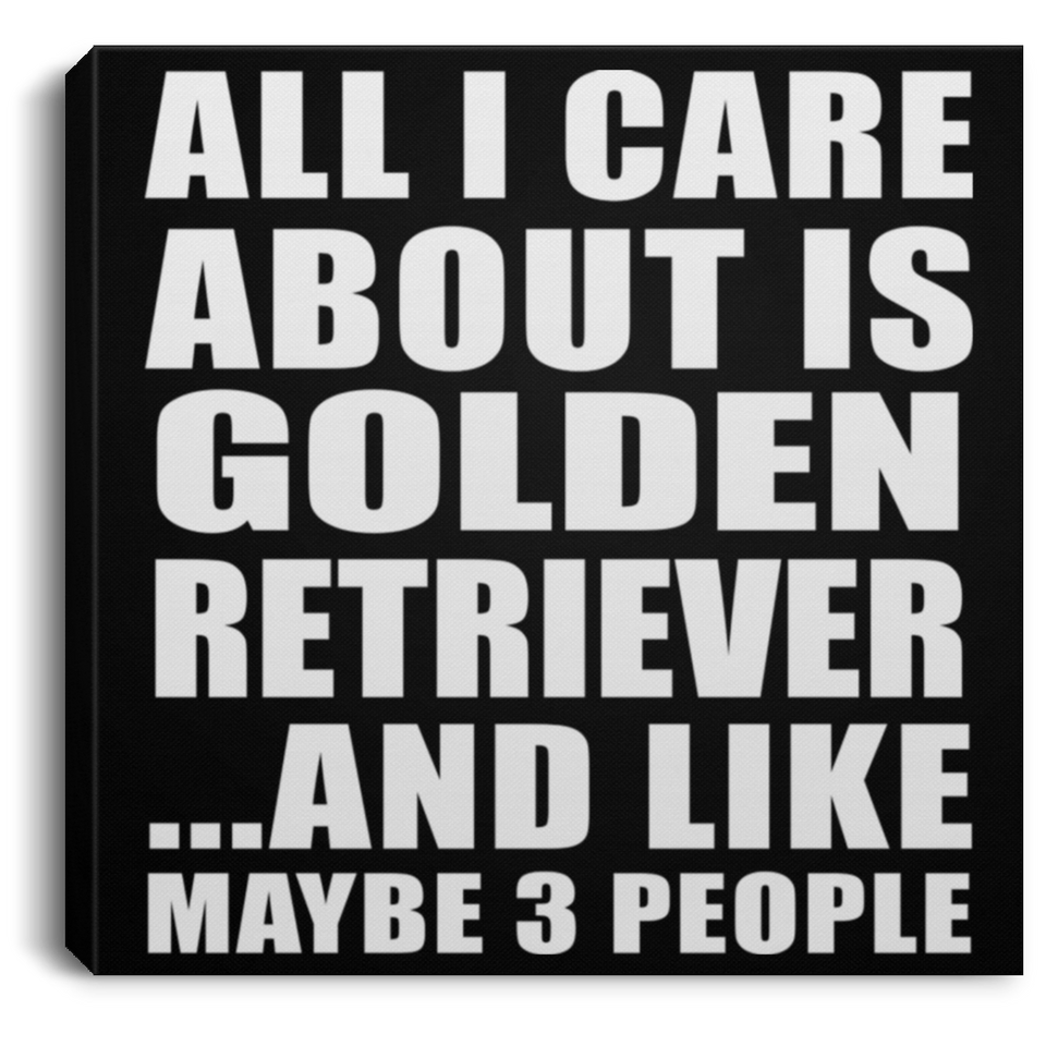 All I Care About Is Golden Retriever - Canvas Square