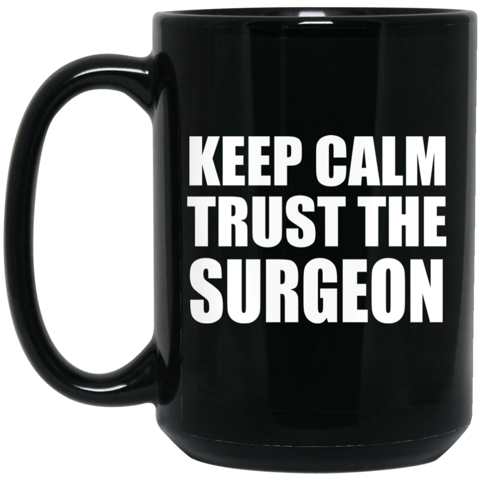Keep Calm and Trust The Surgeon - 15oz Coffee Mug Black