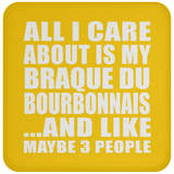 All I Care About Is My Braque Du Bourbonnais - Drink Coaster