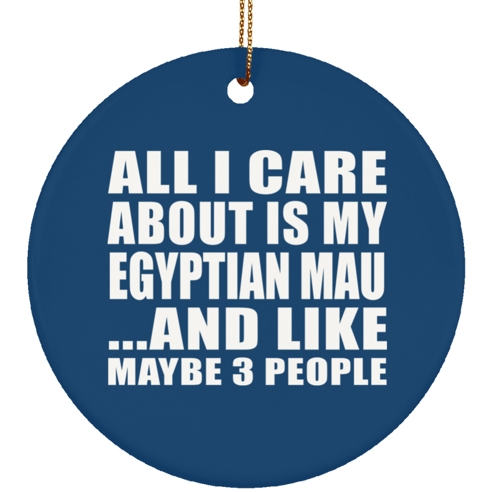 All I Care About Is My Egyptian Mau - Circle Ornament