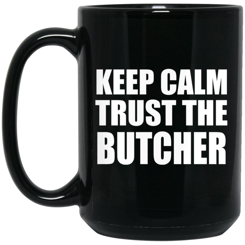 Keep Calm and Trust The Butcher - 15oz Coffee Mug Black