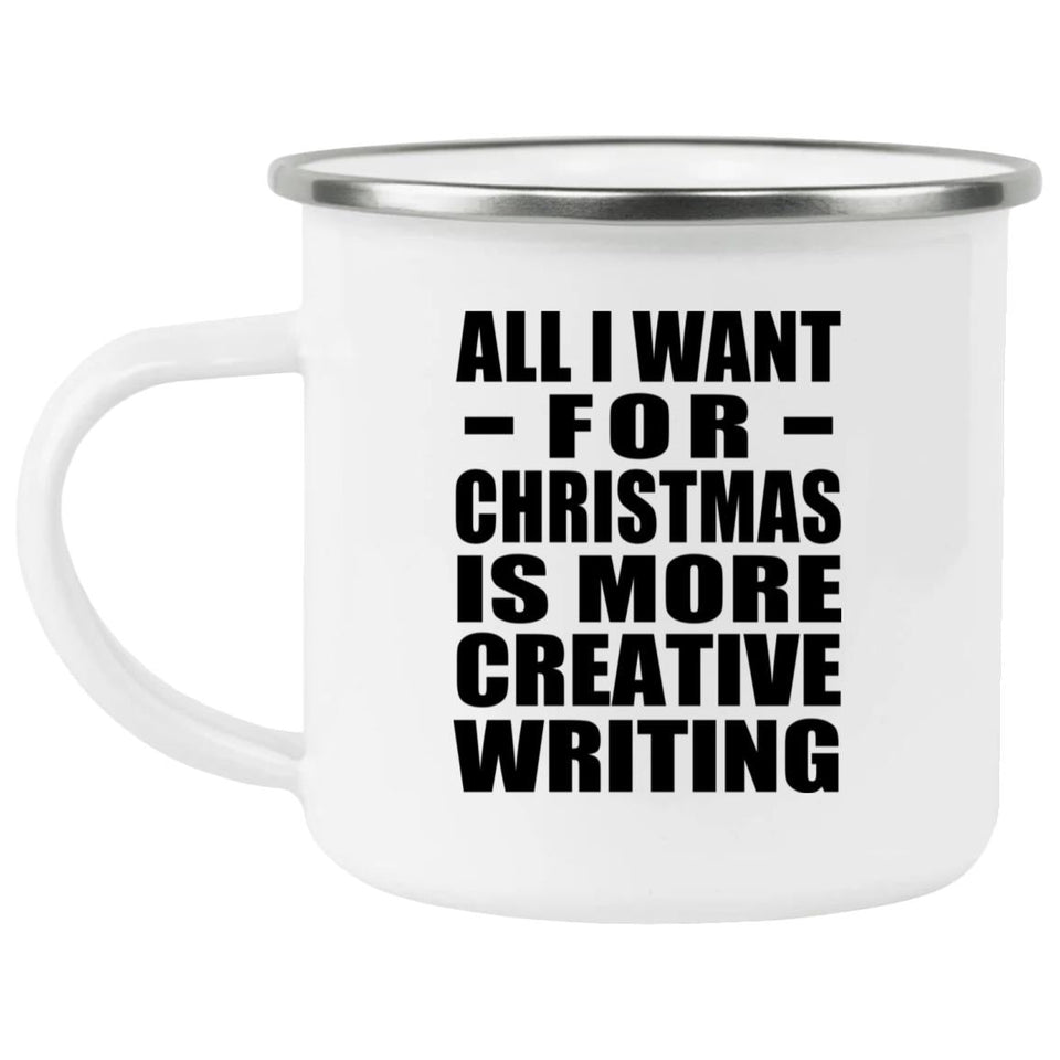 All I Want For Christmas Is More Creative Writing - 12oz Camping Mug