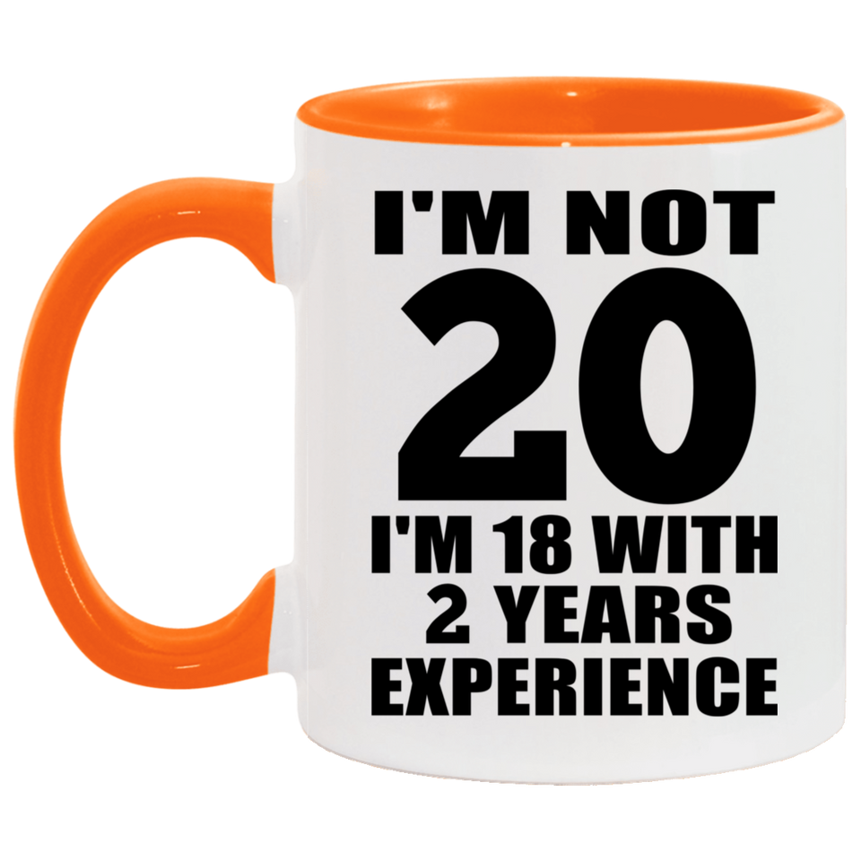 20th Birthday I'm Not 20 I'm 18 With 2 Years Experience - 11oz Accent Mug Orange