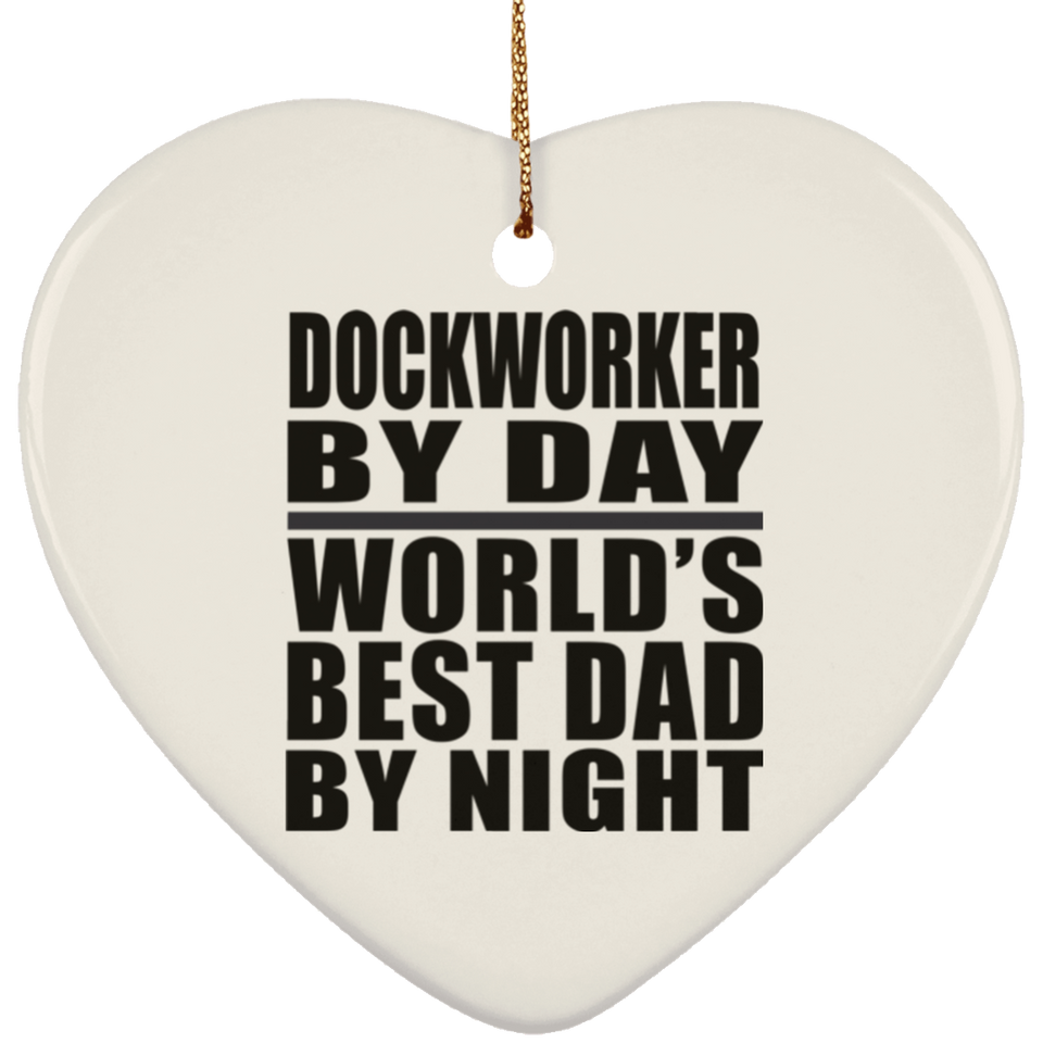 Dockworker By Day World's Best Dad By Night - Heart Ornament