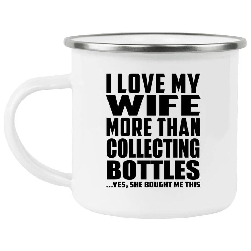 I Love My Wife More Than Collecting Bottles - 12oz Camping Mug