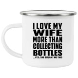 I Love My Wife More Than Collecting Bottles - 12oz Camping Mug