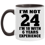 24th Birthday I'm Not 24 I'm 18 With 6 Years Experience - 11oz Accent Mug Black