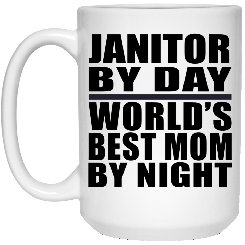 Janitor By Day World's Best Mom By Night - 15 Oz Coffee Mug