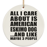 All I Care About Is American Eskimo Dog - Circle Ornament