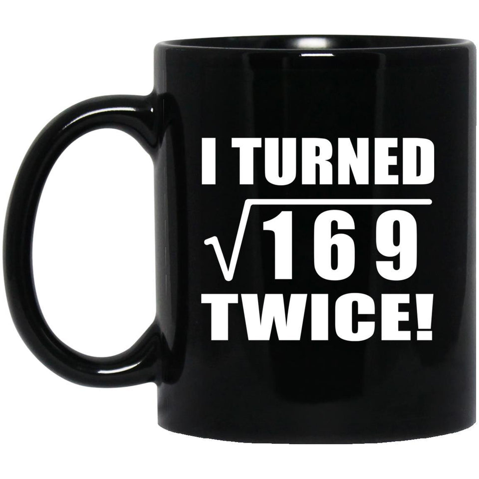 26th Birthday I Turned Square Root of 169 Twice - 11oz Coffee Mug Black