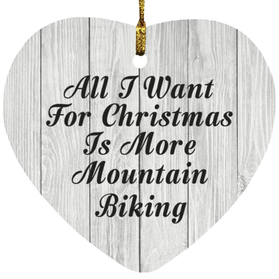 All I Want For Christmas Is More Mountain Biking - Heart Ornament F