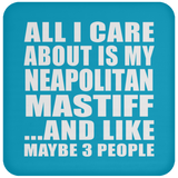 All I Care About Is My Neapolitan Mastiff - Drink Coaster