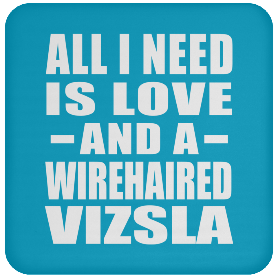 All I Need Is Love And A Wirehaired Vizsla - Drink Coaster
