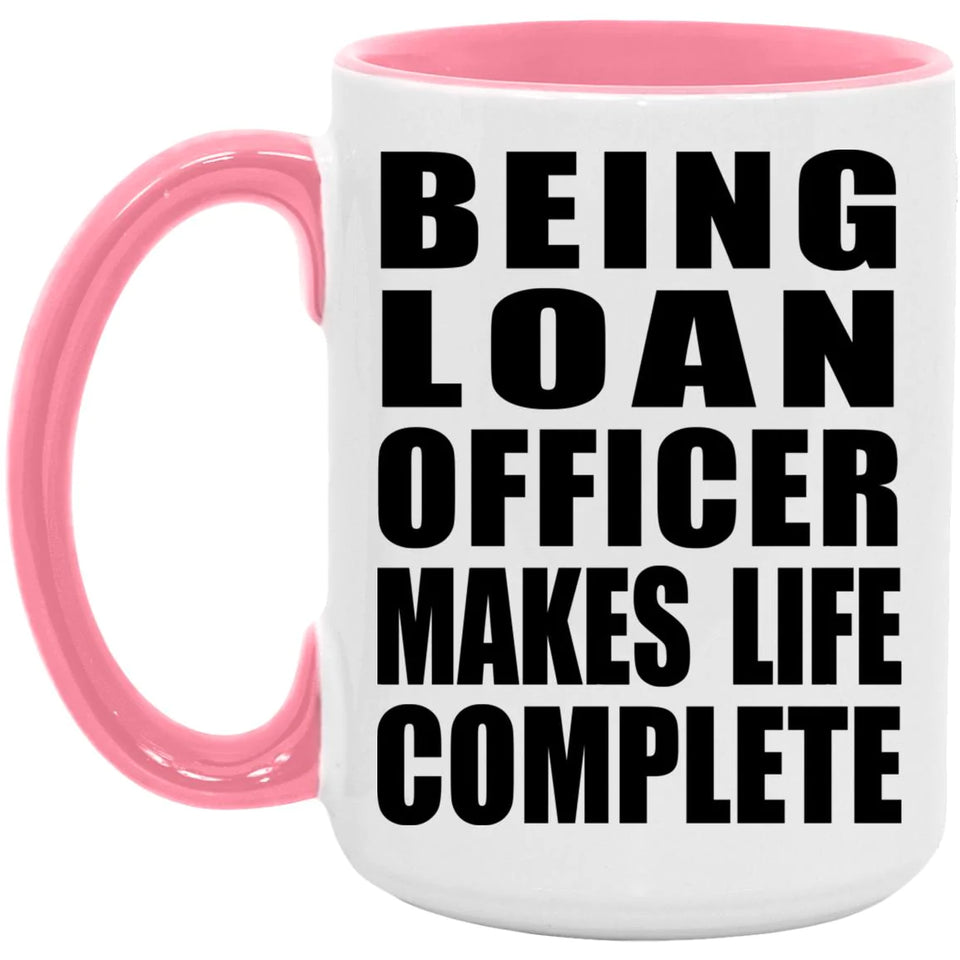 Being Loan Officer Makes Life Complete - 15oz Accent Mug Pink