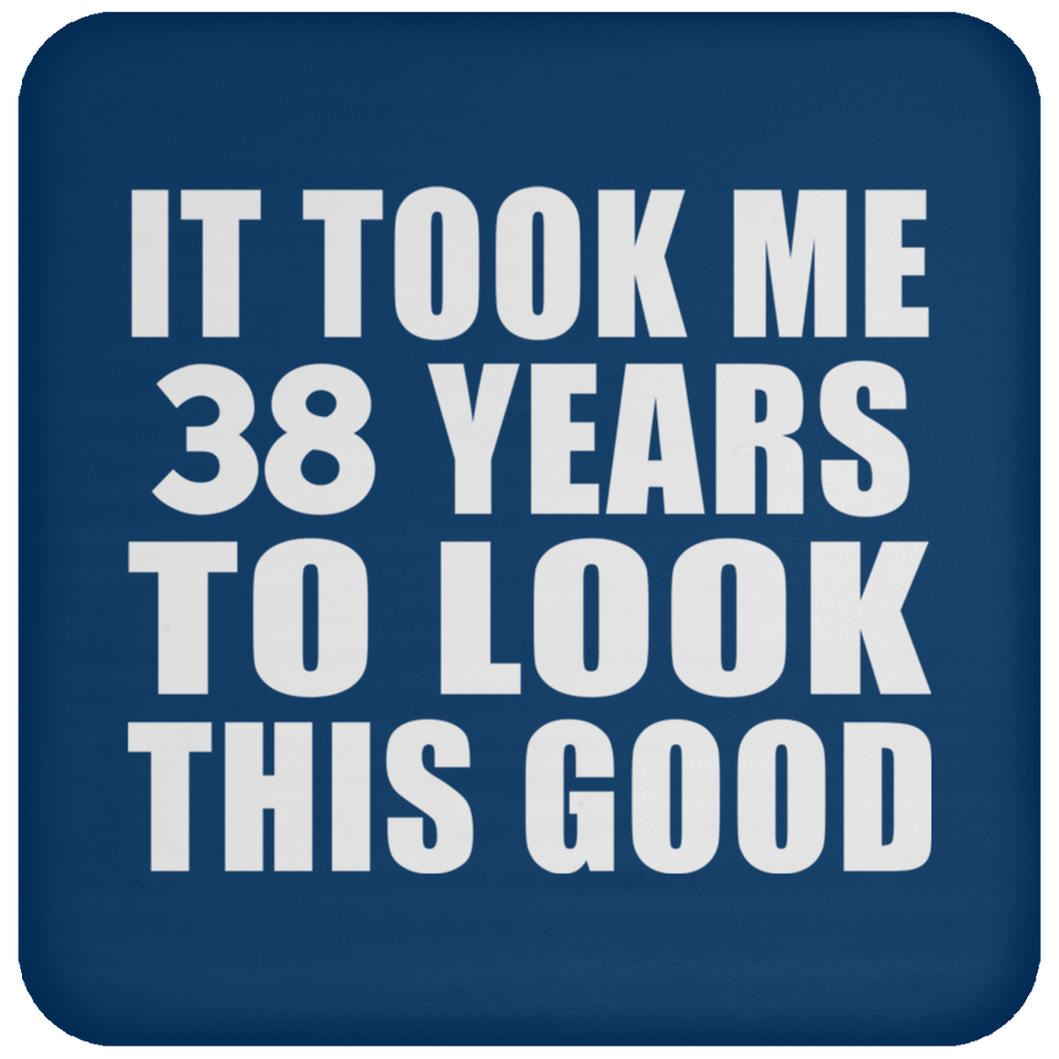 38th Birthday Took Me 38 Years To Look This Good - Drink Coaster
