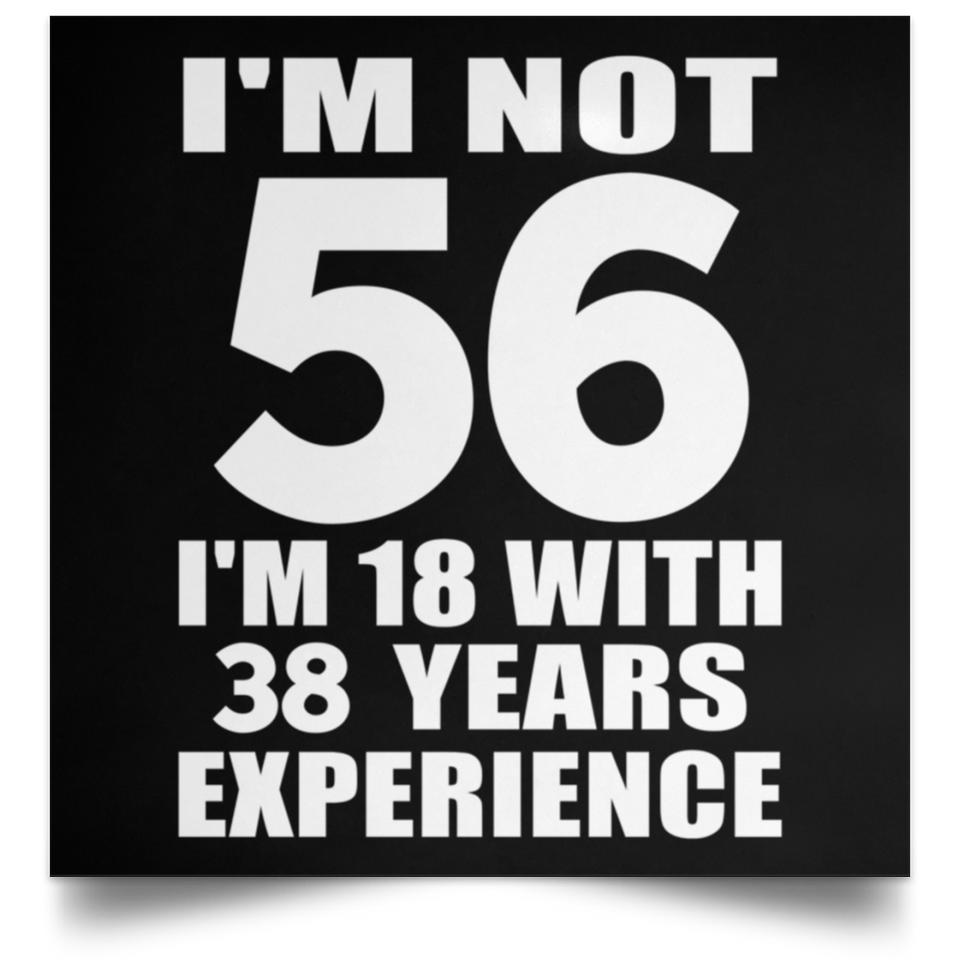 56th Birthday I'm Not 56 I'm 18 With 38 Years Experience - Poster Square