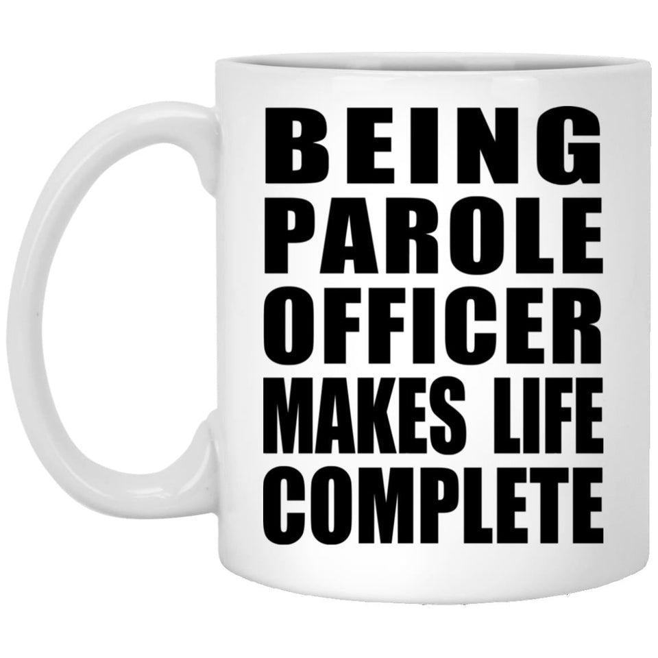 Being Parole Officer Makes Life Complete - 11oz Coffee Mug
