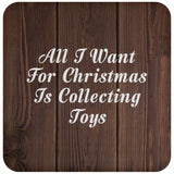 All I Want For Christmas Is Collecting Toys - Drink Coaster D